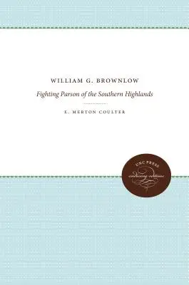 William G. Brownlow: Brownlow: Bojujúci farár z Južnej vysočiny - William G. Brownlow: Fighting Parson of the Southern Highlands