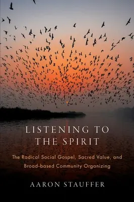 Počúvanie ducha: Radikálne sociálne evanjelium, posvätná hodnota a organizovanie širokej komunity - Listening to the Spirit: The Radical Social Gospel, Sacred Value, and Broad-Based Community Organizing