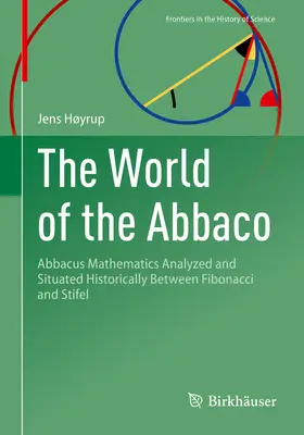 Svet Abbaco: Abbakova matematika analyzovaná a historicky situovaná medzi Fibonaccim a Stifelom - The World of the Abbaco: Abbacus Mathematics Analyzed and Situated Historically Between Fibonacci and Stifel
