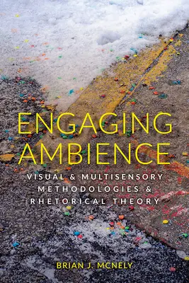 Pútavá atmosféra: Vizuálne a multisenzorické metodológie a rétorická teória - Engaging Ambience: Visual and Multisensory Methodologies and Rhetorical Theory