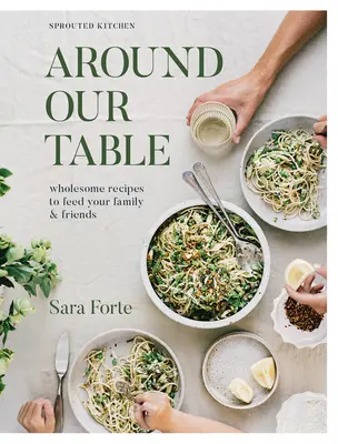 Okolo nášho stola: Knižka: Na stôl okolo stola - 2. diel: Zdravé recepty na nasýtenie rodiny a priateľov - Around Our Table: Wholesome Recipes to Feed Your Family and Friends