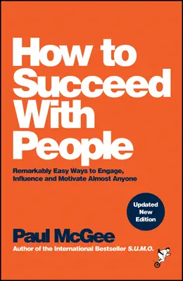Ako uspieť u ľudí: Vydanie knihy: Pozoruhodne jednoduché spôsoby, ako zaujať, ovplyvniť a motivovať takmer kohokoľvek - How to Succeed with People: Remarkably Easy Ways to Engage, Influence and Motivate Almost Anyone
