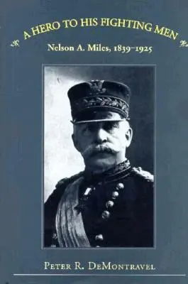 Hrdina svojim bojovníkom: Nelson A. Miles, 1839-1925 - A Hero to His Fighting Men: Nelson A. Miles, 1839-1925