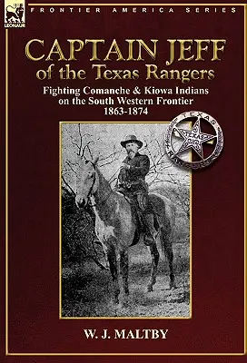 Kapitán Jeff z Texas Rangers: Boj proti indiánom z kmeňa Komančov a Kiowov na juhozápadnej hranici v rokoch 1863 - 1874 - Captain Jeff of the Texas Rangers: Fighting Comanche & Kiowa Indians on the South Western Frontier 1863-1874