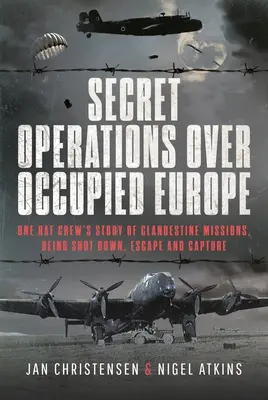 Tajné operácie nad okupovanou Európou: Príbeh jednej posádky RAF o tajných misiách, zostrelení, úteku a zajatí - Secret Operations Over Occupied Europe: One RAF Crew's Story of Clandestine Missions, Being Shot Down, Escape and Capture