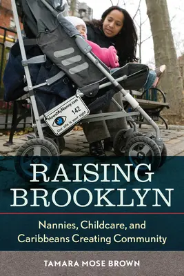 Raising Brooklyn: Chůvy, starostlivosť o deti a Karibčania vytvárajúci komunitu - Raising Brooklyn: Nannies, Childcare, and Caribbeans Creating Community