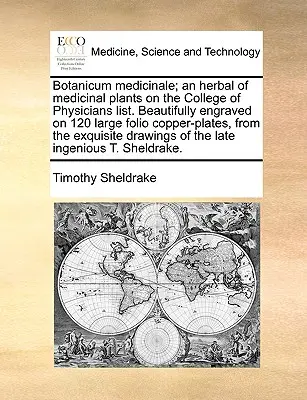 Botanicum Medicinale; herbár liečivých rastlín zo zoznamu College of Physicians. Krásne vyryté na 120 veľkých medených doskách, z - Botanicum Medicinale; An Herbal of Medicinal Plants on the College of Physicians List. Beautifully Engraved on 120 Large Folio Copper-Plates, from the