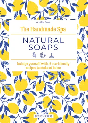 The Handmade Spa (Ručne vyrobené kúpele): Prírodné mydlá: Urobte si radosť pomocou 16 ekologických receptov, ktoré si môžete vyrobiť doma. - The Handmade Spa: Natural Soaps: Indulge Yourself with 16 Eco-Friendly Recipes to Make at Home