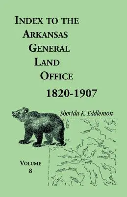 Index k Arkansas General Land Office 1820-1907, ôsmy zväzok: Pokrývajúci okresy Marion, Stone, Baxter, Fulton, Izard a Cleburne - Index to the Arkansas General Land Office 1820-1907, Volume Eight: Covering the Counties of Marion, Stone, Baxter, Fulton, Izard, and Cleburne