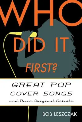 Kto to urobil prvý?: Kto to bol?: Veľké popové coververzie a ich pôvodní interpreti - Who Did It First?: Great Pop Cover Songs and Their Original Artists