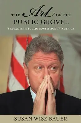 Umenie verejného hájenia: Sexuálny hriech a verejná spoveď v Amerike - The Art of the Public Grovel: Sexual Sin and Public Confession in America