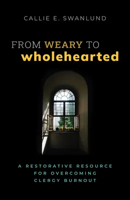 Od únavy k plnému srdcu: Znovuobnovujúci zdroj na prekonanie vyhorenia duchovných - From Weary to Wholehearted: A Restorative Resource for Overcoming Clergy Burnout