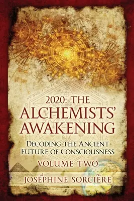 2020 - Prebudenie alchymistu Druhý diel: Dekódovanie starovekej budúcnosti vedomia - 2020 - The Alchemist's Awakening Volume Two: Decoding The Ancient Future of Consciousness