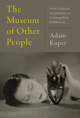 Múzeum iných ľudí: Od koloniálnych akvizícií po kozmopolitné výstavy - The Museum of Other People: From Colonial Acquisitions to Cosmopolitan Exhibitions