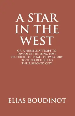 Hviezda na západe alebo skromný pokus o objavenie dávno stratených desiatich kmeňov Izraela, príprava na ich návrat do milovaného mesta Jeruzalema: Pr - A Star In The West Or A Humble Attempt To Discover The Long Lost Ten Tribes Of Israel, Preparatory To Their Return To Their Beloved City Jerusalem: Pr