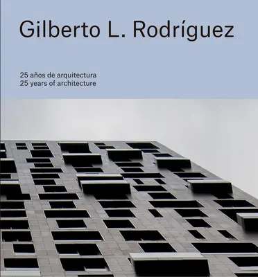 Gilberto L. Rodrguez: 25 rokov architektúry - Gilberto L. Rodrguez: 25 Years of Architecture