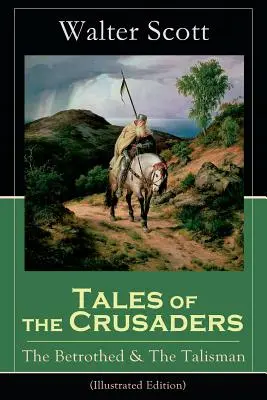 Príbehy križiakov: (Ilustrované vydanie): The Betrothed & The Talisman (The Illustrated Edition): Historické romány - Tales of the Crusaders: The Betrothed & The Talisman (Illustrated Edition): Historical Novels