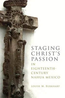Inscenovanie Kristovho umučenia v Mexiku Nahua v 18. storočí - Staging Christ's Passion in Eighteenth-Century Nahua Mexico