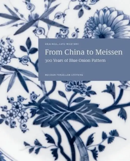 Od Číny po Meissen: 300 rokov modrého cibuľového vzoru - From China to Meissen: 300 Years of Blue Onion Pattern