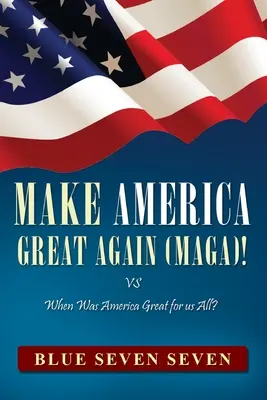 Make America Great Again (Maga)! Kedy bola Amerika veľká pre nás všetkých? - Make America Great Again (Maga)!: VS When Was America Great For Us All?