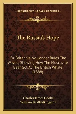Ruská nádej: alebo Británia už nevládne vlnám; Ukážka toho, ako sa moskovský medveď dostal na britskú veľrybu - The Russia's Hope: Or Britannia No Longer Rules The Waves; Showing How The Muscovite Bear Got At The British Whale