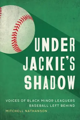V tieni Jackieho: Hlasy černošských hráčov nižšej ligy, ktorých baseball opustil - Under Jackie's Shadow: Voices of Black Minor Leaguers Baseball Left Behind