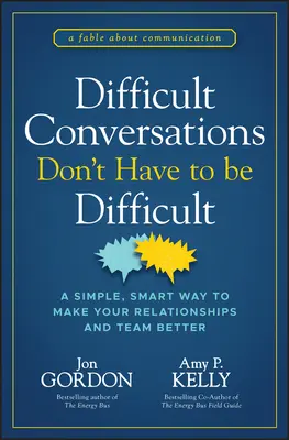 Ťažké rozhovory nemusia byť ťažké: Jednoduchý a inteligentný spôsob, ako zlepšiť svoje vzťahy a tím - Difficult Conversations Don't Have to Be Difficult: A Simple, Smart Way to Make Your Relationships and Team Better