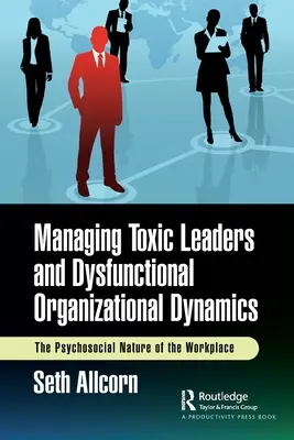 Zvládanie toxických lídrov a dysfunkčnej organizačnej dynamiky: Psychosociálna povaha pracoviska - Managing Toxic Leaders and Dysfunctional Organizational Dynamics: The Psychosocial Nature of the Workplace