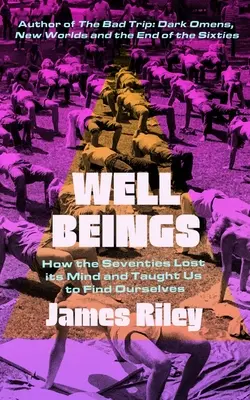 Studňa bytostí: Ako sedemdesiate roky stratili rozum a naučili nás nájsť samých seba - Well Beings: How the Seventies Lost Its Mind and Taught Us to Find Ourselves