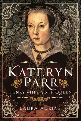 Kateryn Parrová: Šiesta kráľovná Henricha VIII. - Kateryn Parr: Henry VIII's Sixth Queen