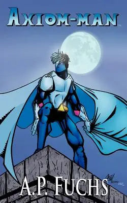 Axiom-man: Superhrdinský román [Axiom-Man Saga, Book 1] - Axiom-man: A Superhero Novel [Axiom-Man Saga, Book 1]