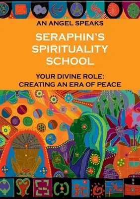 Serafínova škola spirituality: Anjel hovorí. Vaša božská úloha: vytváranie éry mieru - Seraphin's Spirituality School: An Angel speaks. Your divine role: creating an era of peace