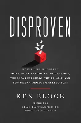 Vyvrátené: Dáta, ktoré ukazujú, prečo prehral, a ako môžeme zlepšiť naše - Disproven: My Unbiased Search for Voter Fraud for the Trump Campaign, the Data That Shows Why He Lost, and How We Can Improve Our