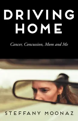 Jazda domov: Rakovina, otras mozgu, mama a ja - Driving Home: Cancer, Concussion, Mom and Me