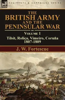 Britská armáda a polostrovná vojna: 1. diel - Tilsit, Rolia, Vimeiro, Corua:1807-1809 - The British Army and the Peninsular War: Volume 1-Tilsit, Rolia, Vimeiro, Corua:1807-1809