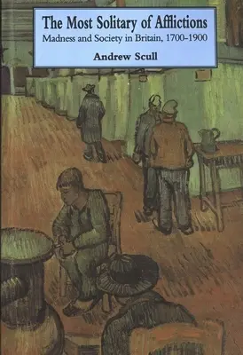 Najosamotenejšie z trápení: Šialenstvo a spoločnosť v Británii v rokoch 1700 - 1900 - Most Solitary of Afflictions: Madness and Society in Britain, 1700-1900