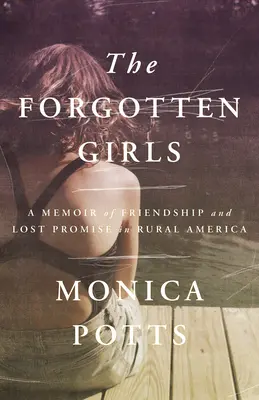 Zabudnuté dievčatá: Memoáre o priateľstve a stratených sľuboch na americkom vidieku - The Forgotten Girls: A Memoir of Friendship and Lost Promise in Rural America
