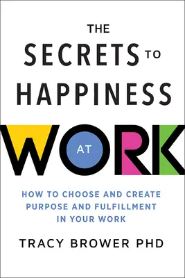 Tajomstvo šťastia v práci: Ako si vybrať a vytvoriť cieľ a naplnenie v práci - Secrets to Happiness at Work: How to Choose and Create Purpose and Fulfillment in Your Work