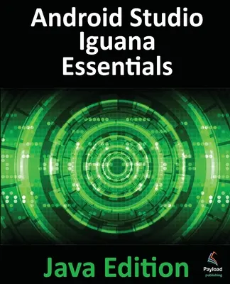 Android Studio Iguana Essentials - Java Edition: Vývoj aplikácií pre Android pomocou Android Studia 2023.2.1 a Javy - Android Studio Iguana Essentials - Java Edition: Developing Android Apps Using Android Studio 2023.2.1 and Java