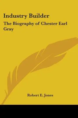 Budovateľ priemyslu: Zostavovateľ priemyslu: Frazetta: Životopis Chestera Earla Graya - Industry Builder: The Biography of Chester Earl Gray