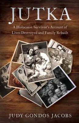 Jutka: Jutka: Rozprávanie preživšej holokaustu o zničených životoch a obnovenej rodine - Jutka: A Holocaust Survivor's Account of Lives Destroyed and Family Rebuilt