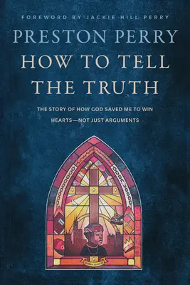 Ako hovoriť pravdu: Príbeh o tom, ako ma Boh zachránil, aby som si získal srdcia - nielen argumenty - How to Tell the Truth: The Story of How God Saved Me to Win Hearts--Not Just Arguments