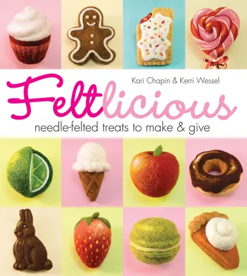 Feltlicious: Plstené pochúťky na výrobu a darovanie - Feltlicious: Needle-Felted Treats to Make & Give