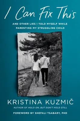 Môžem to napraviť: A iné lži, ktoré som si hovorila pri výchove svojho problémového dieťaťa - I Can Fix This: And Other Lies I Told Myself While Parenting My Struggling Child