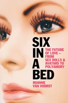 Šesť v posteli: Budúcnosť lásky - od sexuálnych bábik a avatarov po polyamoriu - Six in a Bed: The Future of Love - From Sex Dolls and Avatars to Polyamory