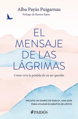 El Mensaje de Las Lgrimas: The Message of Tears: Cmo Vivir La Prdida de Un Ser Querido / Posolstvo sĺz: Ako žiť so stratou milovaného človeka - El Mensaje de Las Lgrimas: Cmo Vivir La Prdida de Un Ser Querido / The Message of Tears: How to Live with the Loss of a Loved One