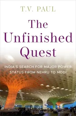 Nedokončené hľadanie: Nevyriešená otázka: Hľadanie veľmocenského postavenia Indie od Nehrúa po Módího - The Unfinished Quest: India's Search for Major Power Status from Nehru to Modi