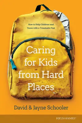 Starostlivosť o deti z ťažkých miest: Ako pomôcť deťom a dospievajúcim s traumatickou minulosťou - Caring for Kids from Hard Places: How to Help Children and Teens with a Traumatic Past