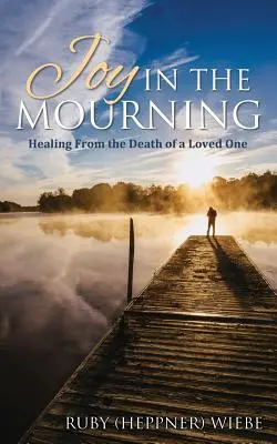 Radosť v smútku: Uzdravenie po smrti milovaného človeka - Joy in the Mourning: Healing from the Death of a Loved One