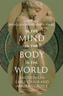 V mysli, v tele, vo svete: Emocie v ranej Číne a starovekom Grécku - In the Mind, in the Body, in the World: Emotions in Early China and Ancient Greece